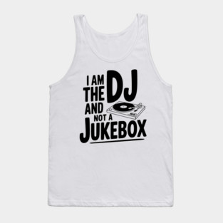 I Am the DJ and Not a Jukebox Tank Top