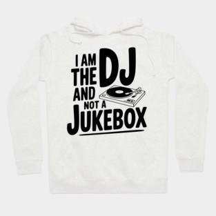 I Am the DJ and Not a Jukebox Hoodie