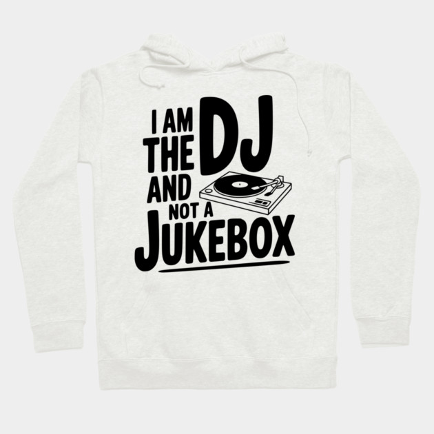I Am the DJ and Not a Jukebox Hoodie by Frank Ring