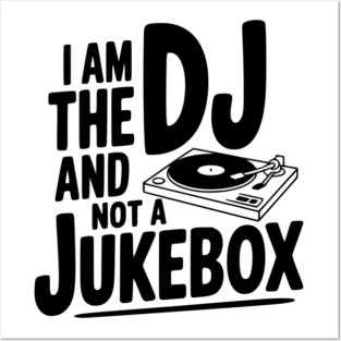 I Am the DJ and Not a Jukebox Posters and Art