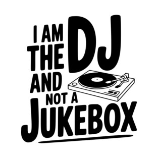 I Am the DJ and Not a Jukebox T-Shirt