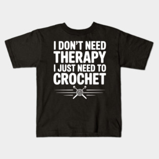 I Don't Need Therapy I Just Need to Crochet Kids T-Shirt