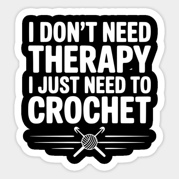 I Don't Need Therapy I Just Need to Crochet Sticker by Frank Ring