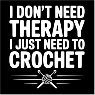 I Don't Need Therapy I Just Need to Crochet Posters and Art
