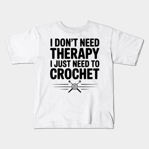 I Don't Need Therapy I Just Need to Crochet Kids T-Shirt by Frank Ring