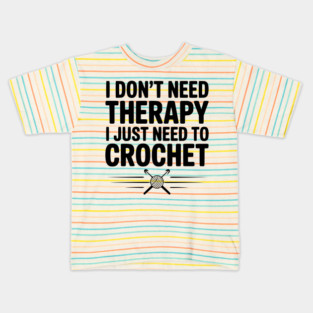 I Don't Need Therapy I Just Need to Crochet Kids T-Shirt