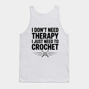 I Don't Need Therapy I Just Need to Crochet Tank Top