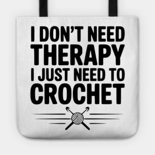 I Don't Need Therapy I Just Need to Crochet Tote