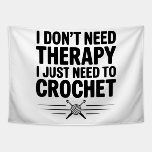 I Don't Need Therapy I Just Need to Crochet Tapestry