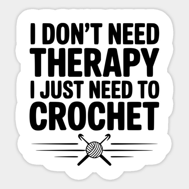 I Don't Need Therapy I Just Need to Crochet Magnet by Frank Ring
