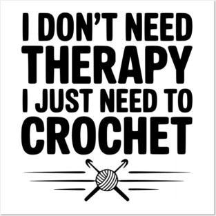 I Don't Need Therapy I Just Need to Crochet Posters and Art