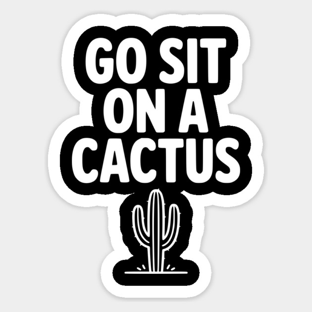 Got Sit on a Cactus Sticker by Frank Ring