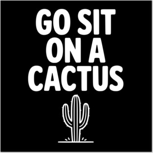 Got Sit on a Cactus Posters and Art