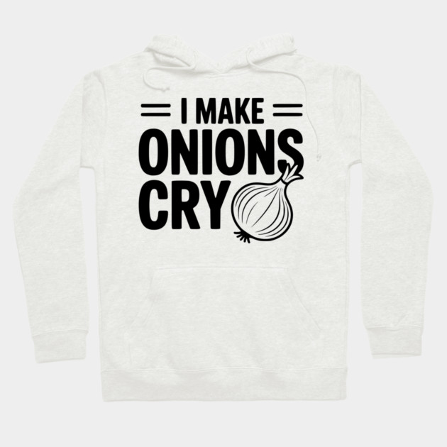 I Make Onions Cry Hoodie by Frank Ring