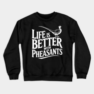 Life is Better with Pheasants Crewneck Sweatshirt