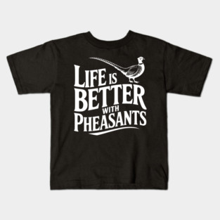 Life is Better with Pheasants Kids T-Shirt