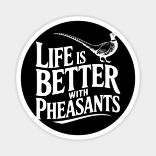 Life is Better with Pheasants Magnet