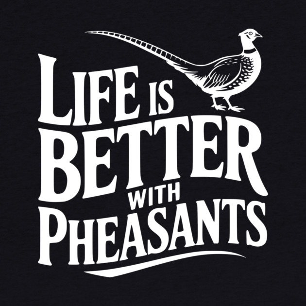 Life is Better with Pheasants by Frank Ring