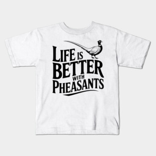 Life is Better with Pheasants Kids T-Shirt