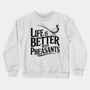 Life is Better with Pheasants Crewneck Sweatshirt