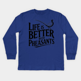 Life is Better with Pheasants Kids Long Sleeve T-Shirt