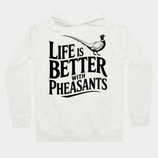 Life is Better with Pheasants Hoodie