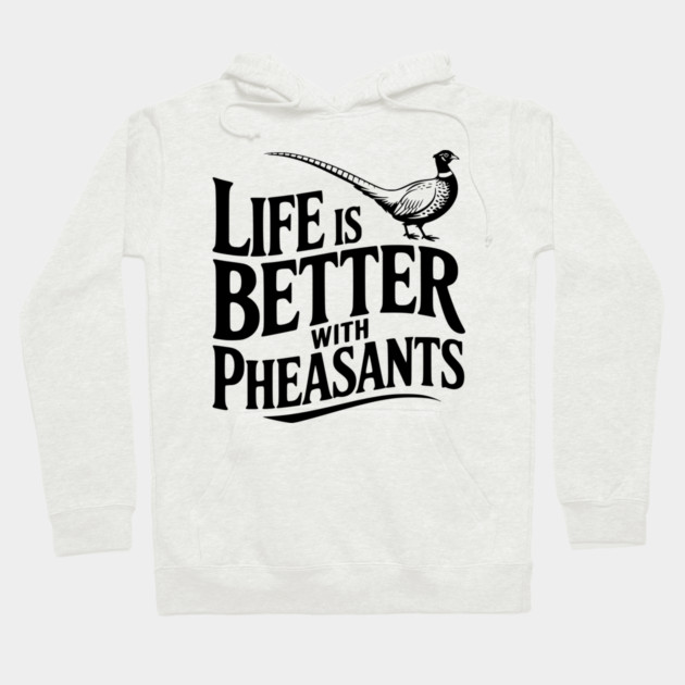 Life is Better with Pheasants Hoodie by Frank Ring