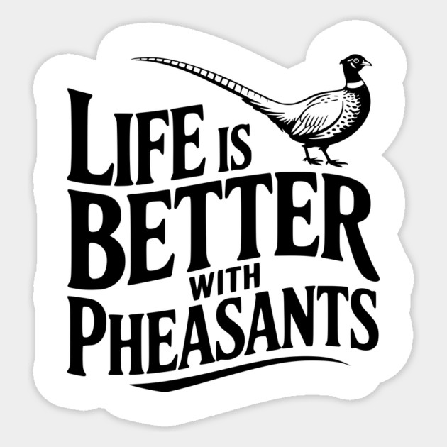 Life is Better with Pheasants Sticker by Frank Ring