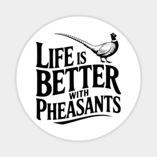 Life is Better with Pheasants Magnet