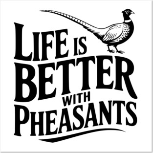 Life is Better with Pheasants Posters and Art