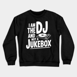 I Am the DJ and Not a Jukebox Crewneck Sweatshirt