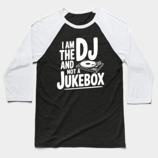 I Am the DJ and Not a Jukebox Baseball T-Shirt