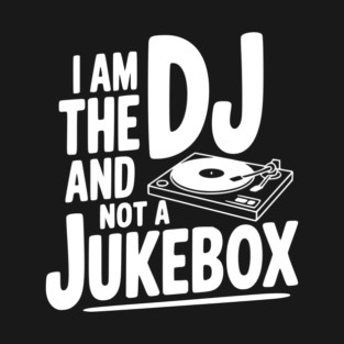I Am the DJ and Not a Jukebox T-Shirt