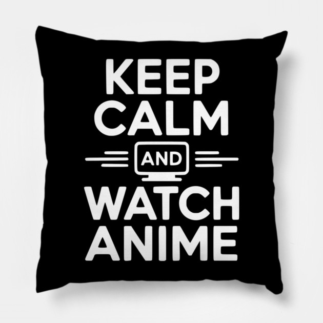 Keep Calm and Watch Anime Pillow by Frank Ring
