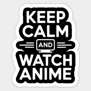 Keep Calm and Watch Anime Sticker