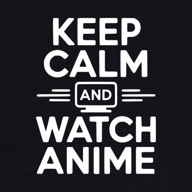 Keep Calm and Watch Anime by Frank Ring
