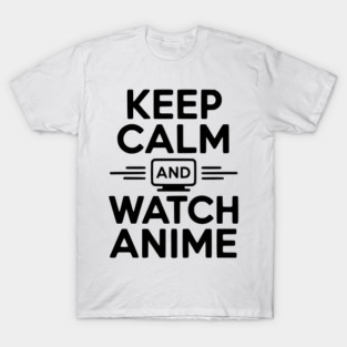 Keep Calm and Watch Anime T-Shirt