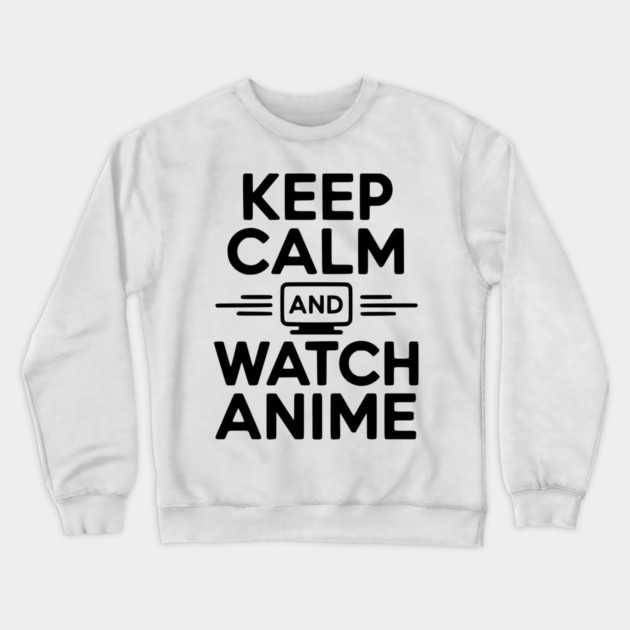 Keep Calm and Watch Anime Crewneck Sweatshirt by Frank Ring
