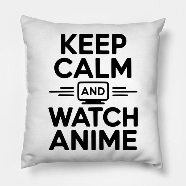 Keep Calm and Watch Anime Pillow by Frank Ring