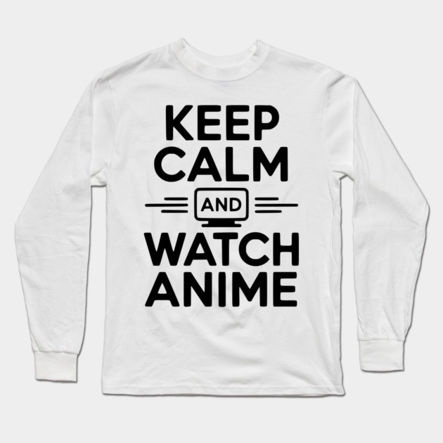Keep Calm and Watch Anime Long Sleeve T-Shirt by Frank Ring