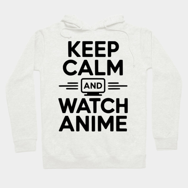 Keep Calm and Watch Anime Hoodie by Frank Ring