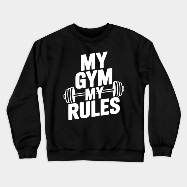 My Gym My Rules Crewneck Sweatshirt by Frank Ring