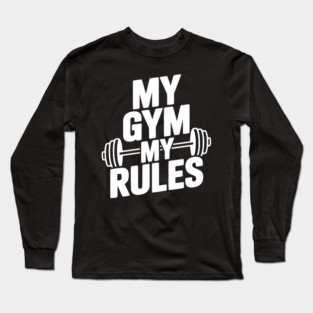 My Gym My Rules Long Sleeve T-Shirt