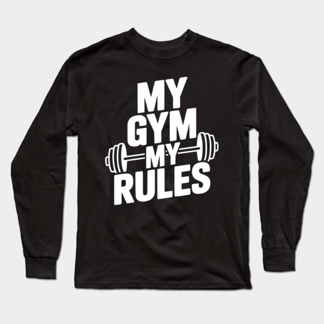 My Gym My Rules Long Sleeve T-Shirt by Frank Ring