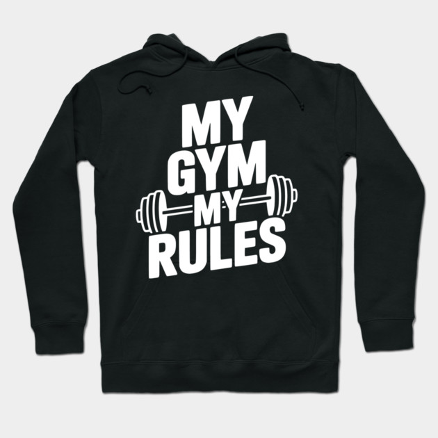 My Gym My Rules Hoodie by Frank Ring