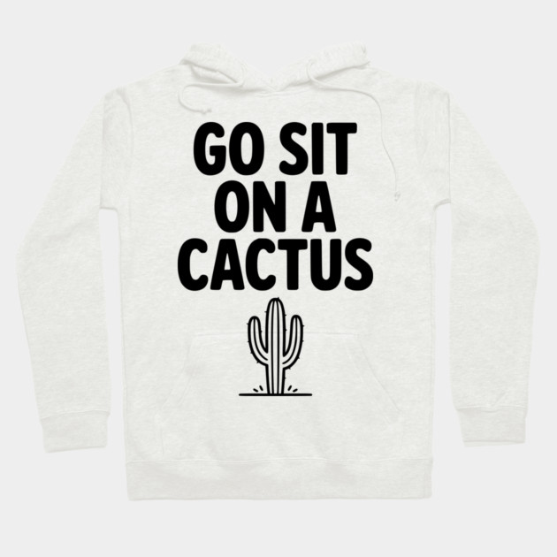 Got Sit on a Cactus Hoodie by Frank Ring