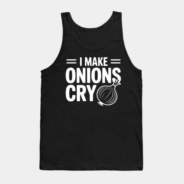I Make Onions Cry Tank Top by Frank Ring