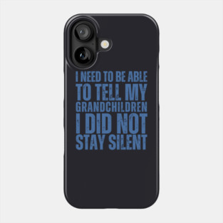 I Need To Be Able To Tell My Grandchildren I Did Not Stay Silent Phone Case