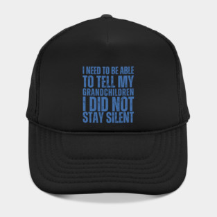 I Need To Be Able To Tell My Grandchildren I Did Not Stay Silent Hat