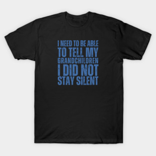 I Need To Be Able To Tell My Grandchildren I Did Not Stay Silent T-Shirt